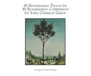 40 Renaissance Pieces by 40 Renaissance Composers for Easy Classical Guitar (Renaissance Masterworks for Solo Guitar)