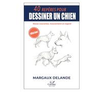 40 REPÈRES POUR DESSINER UN CHIEN: Races courantes, mouvement et regard (Le Trait Juste)
