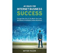 40 Rules for Internet Business Success: Escape the 9 to 5, Do Work You Love, and Build a Profitable Online Business (Internet Business Series)