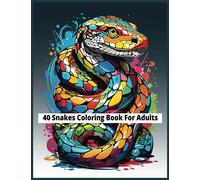 40 Snakes Coloring Book For Adults: 40 Unique Snake Design Pages Grown-Ups To Color In. Handy For Stress And Anxiety Relief, Creativity, Relaxation And Honing Your Motor Neuron Skills.