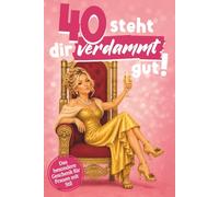40 steht dir verdammt gut! Für dein neues Jahrzehnt - warm, witzig, wunderbar frei: Lustiges Geschenk zum Geburtstag für Frauen - Die charmanteste Art, 40 zu feiern - mit Humor, Herz und Haltung