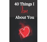40 Things I Love about you notebook for gift ( 40 Things I Love about You): Show all your love with this short, sweet gift book