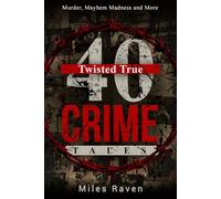 40 Twisted True Crime Tales: Murder, Mayhem, Madness and More