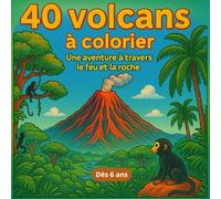 40 volcans à colorier - une aventure entre le feu et la roche - dès 6 ans: Un voyage fascinant au cœur des volcans à travers 40 coloriages captivants ... et la créativité des enfants dès 6 ans !