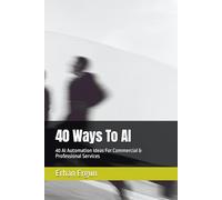 40 Ways To AI: 40 AI Automation Ideas For Commercial & Professional Services: 3