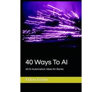 40 Ways To AI : 40 Ways To AI 40 AI Automation Ideas for Banks