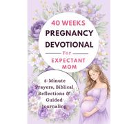 40-Week Pregnancy Devotional for Expectant Moms: 5-Minute Daily Prayers, Biblical Reflections, and Guided Journaling to Find Peace, Overcome Anxiety, and Bond with Your Baby Through Every Trimester