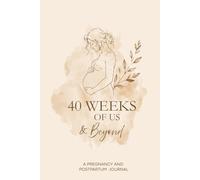 40 Weeks of Us & Beyond: A Guided Pregnancy and Postpartum Journal for First Time Mums- Weekly Prompts, Baby Photo pages, Trackers and Postpartum Reflection.