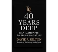 40 Years Deep: Self-Mastery For The Second Half Of Life: 1