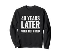 40 Years Later Still Not Fired 40 Years Work Anniversary Sweatshirt