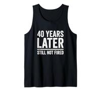 40 Years Later Still Not Fired 40 Years Work Anniversary Tank Top