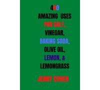 400 AMAZING USES FOR SALT, VINEGAR, BAKING SODA, OLIVE OIL, LEMONS, AND LEMONGRASS