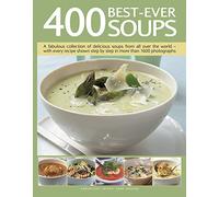400 Best-Ever Soup : A Fabulous Collection of Delicious Soups from All Over the World - With Every Recipe Shown Step by Step in More Than 1600 Photographs