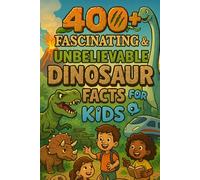 400+ Fascinating & Unbelievable Dinosaur Facts for Kids: Unearth Prehistoric Giants, Dino Detectives & Ancient Mysteries! (A Fun Gift for Young Paleontologists)