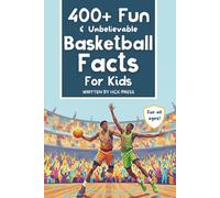 400+ Fun & Unbelievable Basketball Facts for Kids: Discover Crazy Comebacks, Perfect Point Guards, Silly Superstitions & So Much More! (Fun & Unbelievable Sports Facts for Kids)