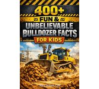 400+ Fun & Unbelievable Bulldozer Facts for Kids: Push through Massive Machines, Construction Sites & Power Tools (Great for Young Builders)
