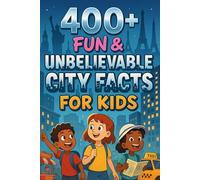 400+ Fun & Unbelievable City Facts for Kids: Discover Amazing Architecture, Hidden Wonders, Fun City Facts & More! (The Ultimate City Facts & Trivia Gift for Young Explorers)