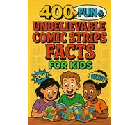 400+ Fun & Unbelievable Comic Strips Facts for Kids: Draw into Comic Strip Facts of Funny Characters, Cool History & Wacky Stories! (A Must-Have for Young Readers)