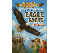 400+ Fun & Unbelievable Eagle Facts for Kids: Soar into Eagle Facts of Fierce Hunts, Sky Kings & Amazing Flights! (Perfect for Young Nature Lovers & Dreamers)