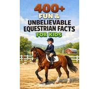 400+ Fun & Unbelievable Equestrian Facts for Kids: Explore Dressage, Show Jumping & Olympic Equestrian Events (Great for Young Horse Sport Enthusiasts)