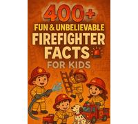 400+ Fun & Unbelievable Firefighter Facts for Kids: Discover Brave Rescues, Heroic Tales, Fun Firefighter Facts & More! (The Perfect Firefighter Facts & Trivia Book for Young Readers)