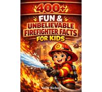 400+ Fun & Unbelievable Firefighter Facts for Kids: Rush into Fire Rescues, Brave Heroes & Fire Truck Adventures (Perfect for Young Hero Fans)