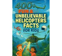 400+ Fun & Unbelievable Helicopters Facts for Kids: Hover Into Action with Legendary Flights, Fun Missions, Amazing Facts & More! (The Perfect Helicopters Facts & Trivia Book for Young Readers)