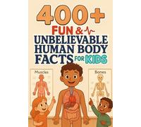 400+ Fun & Unbelievable Human Body Facts for Kids: Explore Human Body Facts of Amazing Organs, Cool Secrets & Fun Science! (A Must-Have for Young Learners)
