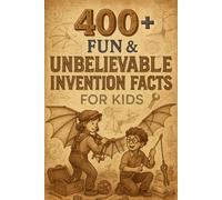 400+ Fun & Unbelievable Invention Facts for Kids: Discover Jaw-Dropping Creations, Accidental Inventions, Fun Facts & More! (The Ultimate Invention Facts & Trivia Gift for Young Minds)