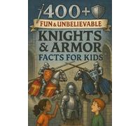 400+ Fun & Unbelievable Knights & Armor Facts for Kids: Charge into Knights & Armor Facts of Brave Battles, Shiny Suits & Legendary Quests! (Perfect for Young Dreamers & Kids)
