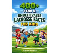 400+ Fun & Unbelievable Lacrosse Facts for Kids: Discover Fast-Paced Goals, Stick Skills & Lacrosse History (Great for Young Lacrosse Players & Fans)