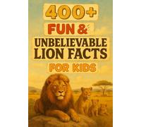 400+ Fun & Unbelievable Lion Facts for Kids: Roar into Lion Facts of Fierce Kings, Wild Hunts & Amazing Pride Tales! (Perfect for Young Wildlife Dreamers)