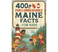 400+ Fun & Unbelievable Maine Facts for Kids: Discover Coastal Beauty, Rich History, Fun Maine Facts & More! (The Ultimate Maine Facts & Trivia Gift for Young Explorers)