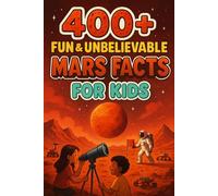 400+ Fun & Unbelievable Mars Facts for Kids: Explore Mars Facts of Red Planet Secrets, Cool Discoveries & Space Legends! (Perfect for Young Astronaut Fans)