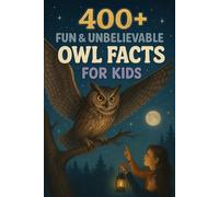 400+ Fun & Unbelievable Owl Facts for Kids: Hoot into Owl Facts of Night Secrets, Wise Legends & Forest Fun! (A Must-Have for Young Explorers & Kids)