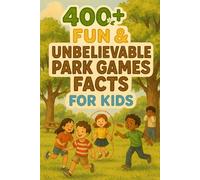 400+ Fun & Unbelievable Park Games Facts for Kids: Play into Park Games Facts of Fun Traditions, Wacky Records & Outdoor Adventures! (A Must-Have for Young Kids & Families)