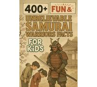 400+ Fun & Unbelievable Samurai Warriors Facts for Kids: Slash into Samurai Warriors Facts of Brave Battles, Ancient Traditions & Epic Legends! (Perfect for Young History Fans)