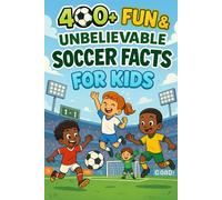 400+ Fun & Unbelievable Soccer Facts for Kids: Kick Off With World Cup Heroes, Epic Goals & Wild Matches! (A Must-Have for Young Soccer Fans)