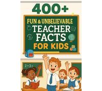 400+ Fun & Unbelievable Teacher Facts for Kids: Explore Classroom Heroes, Inspiring Stories, Fun Teacher Facts & More! (The Perfect Teacher Facts & Trivia Book for Young Readers)