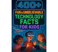 400+ Fun & Unbelievable Technology Facts for Kids: Dive into Technology Facts of Cool Gadgets, Smart Ideas & Fun Science! (Perfect for Young Innovators & Kids)
