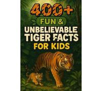 400+ Fun & Unbelievable Tiger Facts for Kids: Pounce into Tiger Facts of Fierce Stripes, Wild Hunts & Jungle Legends! (Perfect for Young Animal Fans)