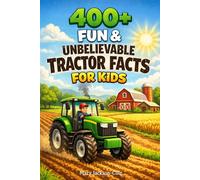 400+ Fun & Unbelievable Tractor Facts for Kids: Drive through Farm Life, Big Wheels & Farming Machines (Perfect for Young Farm Vehicle Fans)