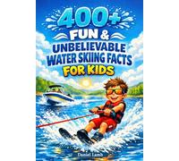 400+ Fun & Unbelievable Water Skiing Facts for Kids: Ride across Waves, Perform Amazing Tricks & Explore Water Sports Fun (Perfect for Young Water Ski Fans)