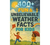 400+ Fun & Unbelievable Weather Facts for Kids: Chase into Weather Facts of Storms, Sunshine & Amazing Sky Secrets! (A Must-Have for Young Explorers & Kids)