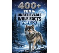 400+ Fun & Unbelievable Wolf Facts for Kids: Explore Pack Life, Howling Communication & Survival in the Wild (Perfect for Young Nature Explorers)