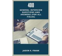 400 General Interview Questions and Answers: Your Ultimate Guide to Acing Interviews in Any Industry