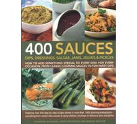 400 Sauces, Dips, Dressings, Salsas, Jams, Jellies & Pickles: How To Add Something Special To Every Dish For Every Occasion, From Classic Cooking ... Cordon Bleu Sauces to Spicy Relishes, Chut