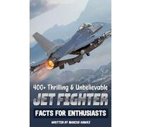 400+ Thrilling & Unbelievable Jet Fighter Facts for Enthusiasts: Explore Legendary Pilots, Aerodynamic Feats, Cutting-Edge Technology & Much More! (The Ultimate Gift for Aviation Fans & History Buffs)