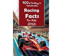 400+ Thrilling & Unbelievable Racing Facts for Kids: Explore Epic Races, Daring Drivers, High-Speed Feats & Much More! (The Ultimate Gift for Racing Enthusiasts & Young Readers)