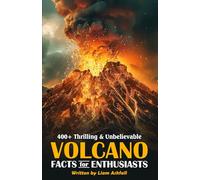 400+ Thrilling & Unbelievable Volcano Facts for Enthusiasts: Explore Epic Eruptions, Dominant Lava Flows, Hilarious Volcanic Stories & Much More! (The ... Gift for Volcano Enthusiasts & Young Readers)